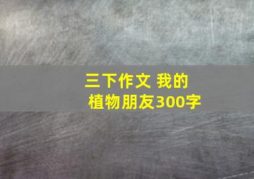 三下作文 我的植物朋友300字